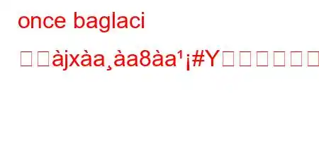 once baglaci とぬjxaa8a#Yか?